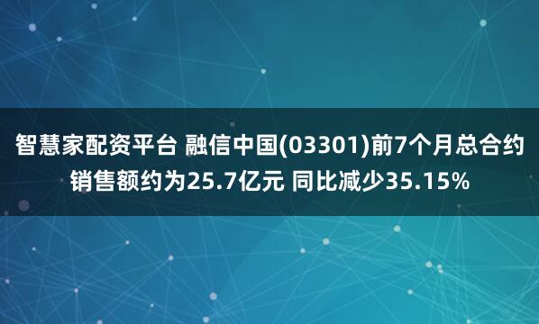 智慧家配资平台 融信中国(03301)前7个月总合约销售额约为25.7亿元 同比减少35.15%