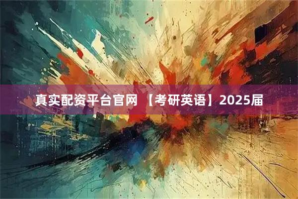 真实配资平台官网 【考研英语】2025届