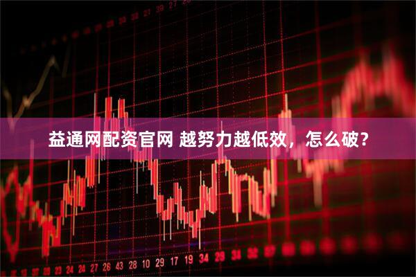 益通网配资官网 越努力越低效，怎么破？